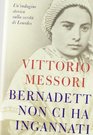 Bernadette non ci ha ingannati Un'indagine storica sulla verit di Lourdes