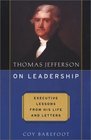 Thomas Jefferson on Leadership Executive Lessons from His Life and Letters