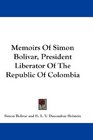 Memoirs Of Simon Bolivar President Liberator Of The Republic Of Colombia