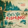 Let's Go Fishing Fish Tales from the North Woods