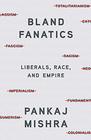 Bland Fanatics Liberals Race and Empire
