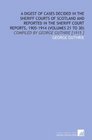 A Digest of Cases Decided in the Sheriff Courts of Scotland and Reported in the Sheriff Court Reports 19051914  Compiled by George Guthrie