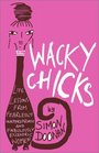 Wacky Chicks  Life Lessons from Fearlessly Inappropriate and Fabulously Eccentric Women