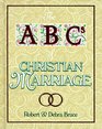 The ABCs of Christian Marriage TwentySix Ways to Love and Nurture Your Spouse Today and Every Day