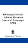 Bibliotheca Graecae Volumen Decimum Quartum Ultimumque