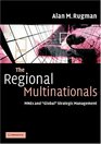The Regional Multinationals MNEs and 'Global' Strategic Management