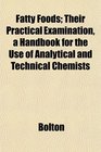 Fatty Foods Their Practical Examination a Handbook for the Use of Analytical and Technical Chemists