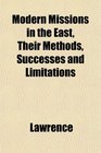 Modern Missions in the East Their Methods Successes and Limitations