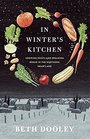 In Winter's Kitchen GROWING ROOTS AND BREAKING BREAD IN THE NORTHERN HEARTLAND