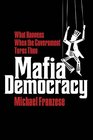 Mafia Democracy What Happens When the Government Turns Thug