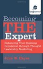 Becoming THE Expert Enhancing Your Business Reputation through Thought Leadership Marketing