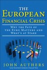 The European Financial Crisis Why the Fate of the Euro Matters and What's at Stake