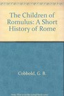 The Children of Romulus A Short History of Rome