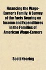 Financing the WageEarner's Family A Survey of the Facts Bearing on Income and Expenditures in the Families of American WageEarners