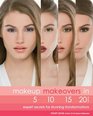 Makeup Makeovers in 5 10 15 and 20 Minutes Expert Secrets for Stunning Transformations
