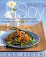 Amazing Soy  A Complete Guide to Buying and Cooking This Nutritional Powerhouse With 240 Recipes