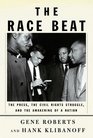 The Race Beat The Press the Civil Rights Struggle and the Awakening of a Nation