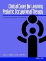 Clinical Cases for Learning Pediatric Occupational Therapy A ProblemBased Approach