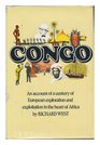 Congo An Account of a Century of European Exploration and Exploitation in the Heart of Africa