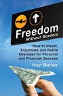 Freedom Without Borders How to Invest Expatriate and Retire Overseas for Personal and Financial Success
