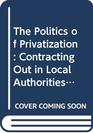 The Politics of Privatization Contracting Out in Local Authorities and the National Health Service