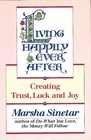Living Happily Ever After Creating Trust Luck and Joy