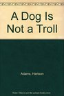 A Dog Is Not a Troll