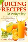 Juicing Recipes for Weight Loss: Lose Weight, Gain Energy And Improve Health with Delicious Juice Recipes
