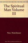 The Spiritual Man Volume III