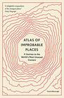 Atlas of Improbable Places A Journey to the World's Most Unusual Corners