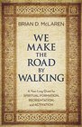 We Make the Road by Walking A YearLong Quest for Spiritual Formation Reorientation and Activation