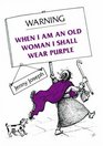 Warning When I Am an Old Woman I Shall Wear Purple