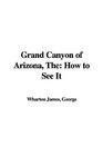 Grand Canyon of Arizona The How to See It