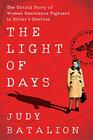 The Light of Days The Untold Story of Women Resistance Fighters in Hitler's Ghettos