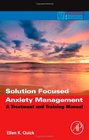 Solution Focused Anxiety Management A Treatment and Training Manual
