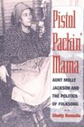 Pistol Packin' Mama Aunt Molly Jackson and the Politics of Folksong