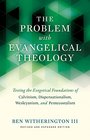 The Problem with Evangelical Theology Testing the Exegetical Foundations of Calvinism Dispensationalism Wesleyanism and Pentecostalism Revised and Expanded Edition