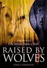 Raised by Wolves The Story of Christian Rock  Roll