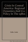Crisis In Central America Regional Dynamics And Us Policy In The 1980s