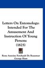 Letters On Entomology Intended For The Amusement And Instruction Of Young Persons