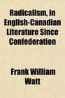 Radicalism in EnglishCanadian Literature Since Confederation