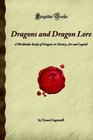 Dragons and Dragon Lore: A Worldwide Study of Dragons in History, Art and Legend (Forgotten Books)