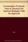 Combination Products How to Develop the Optimal Strategic Path for Approval