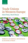 Trade Unions in Western Europe Hard Times Hard Choices