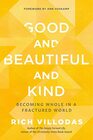 Good and Beautiful and Kind Becoming Whole in a Fractured World