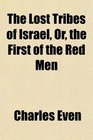 The Lost Tribes of Israel Or the First of the Red Men