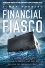Financial Fiasco How America's Infatuation with Home Ownership and Easy Money Created the Economic Crisis With a New Afterword by the Author