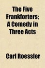 The Five Frankforters A Comedy in Three Acts