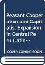 Peasant Cooperation and Capitalist Expansion in Central Peru