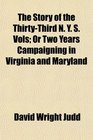 The Story of the ThirtyThird N Y S Vols Or Two Years Campaigning in Virginia and Maryland